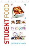 Student food in colour : quick to prepare, simple to serve, easy on the eye, great eating