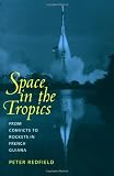 Space in the Tropics: From Convicts to Rockets in French Guiana