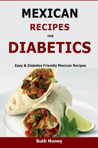 Mexican Recipes For Diabetics: Easy & Diabetes Friendly Mexican Recipes