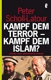 Kampf dem Terror - Kampf dem Islam?: Chronik eines unbegrenzten Krieges - Peter Scholl-Latour