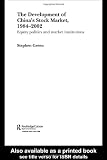The Development of Chinas Stockmarket, 1984-2002: Equity Politics and Market Institutions (Routledge Studies on China in Transition)
