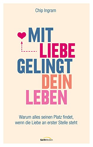 Mit Liebe gelingt dein Leben -: Warum alles seinen Platz findet, wenn die Liebe an erster Stelle steht  - (German Edition)