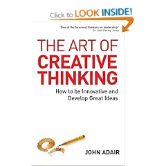 The Art of Creative Thinking: How to Be Innovative and Develop Great Ideas