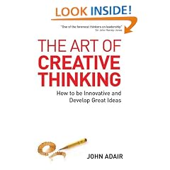 The Art of Creative Thinking: How to Be Innovative and Develop Great Ideas
