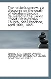 The Nations Sorrow.: A Discourse on the Death of Abraham Lincoln Delivered in the Larkin Street Pr