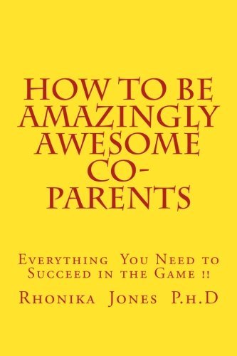 How To Be Amazingly Awesome Co-Parents: The Playbook Every Parent Needs to Succeed in the Game