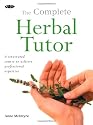 The Complete Herbal Tutor: The Definitive Guide to the Principles and Practices of Herbal Medicine