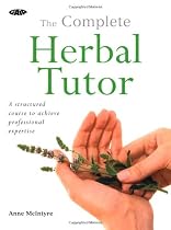 The Complete Herbal Tutor: The Definitive Guide to the Principles and Practices of Herbal Medicine