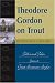 Theodore Gordon on Trout: Talks and Tales from a Great American Angler (Fishing Classics)