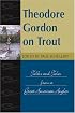 Theodore Gordon on Trout: Talks and Tales from a Great American Angler (Fly-Fishing Classics Series)