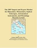 The 2007 Import and Export Market for Binoculars, Monoculars, Optical Telescopes, Astronomical Instruments, and Mountings Therefor in Italy