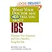 What Your Doctor May Not Tell You About(TM) IBS: Eliminate Your Symptoms and Live a Pain-free, Drug-free Life
