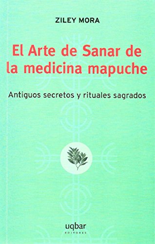 El Arte de Sanar de la medicina mapuche (Spanish Edition)