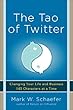 The Tao of Twitter: Changing Your Life and Business 140 Characters at a Time
