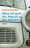 Wenn ich gro&szlig; bin, flieg ich zu den Sternen: Roman - Kathrin Aehnlich