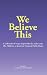 We Believe This: essays inspired by NPR's ""This I Believe