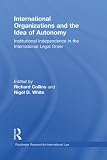 International organizations and the idea of autonomy : institutional independence in the international legal order