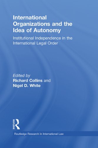 International Organizations and the Idea of Autonomy: Institutional Independence in the International Legal Order (Routledge Research in International Law)