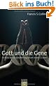 Gott und die Gene: Ein Naturwissenschaftler begr�ndet seinen Glauben