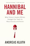Hannibal and Me: What Historys Greatest Military Strategist Can Teach Us About Success and Failure