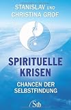 Spirituelle Krisen: Chancen der Selbstfindung - Stanislav Grof, Christina Grof