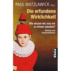 Die erfundene Wirklichkeit: Wie wissen wir, was wir zu wissen glauben?Beitr�ge zum KonstruktivismusHerausgegeben und kommentiert von Paul Watzlawick