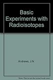 Basic experiments with radioisotopes : for courses in physics, chemistry and biology