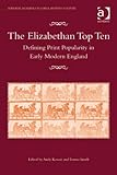 The Elizabethan top ten : defining print popularity in early modern England
