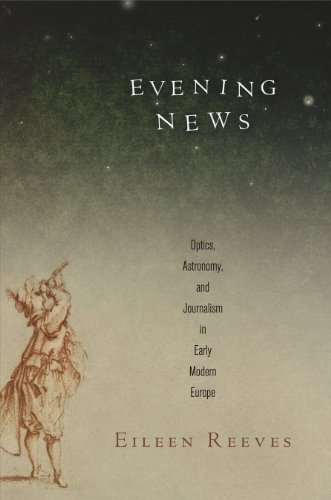 Evening News: Optics, Astronomy, and Journalism in Early Modern Europe (Material Texts)