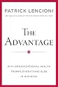 The Advantage: Why Organizational Health Trumps Everything Else In Business