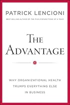 The Advantage: Why Organizational Health Trumps Everything Else In Business