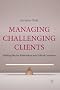 Managing Challenging Clients: Building Effective Relationships with Difficult Customers