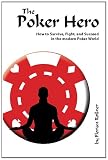 The Poker Hero - How to Survive, Fight, and Succeed in the modern Poker World