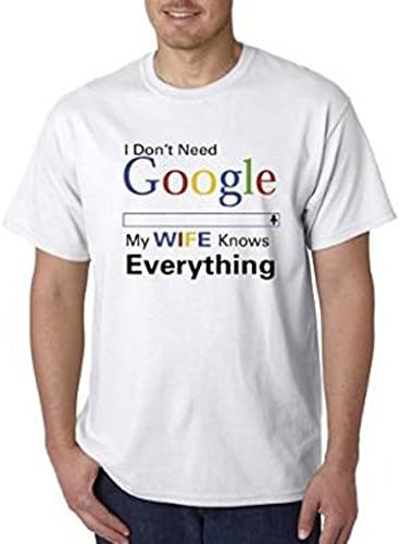 I Don't Need Google My Wife Knows Everything Funny Humor T-Shirt Large White