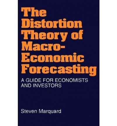 [(The Distortion Theory of Macro-economic Forecasting: A Guide for Economists and Investors )] [Author: Steven Marquard] [Jul-1994]