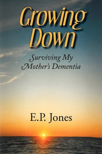 Growing Down: Surviving My Mother's Dementia