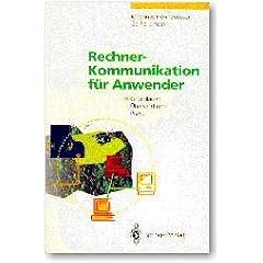 Rechner-Kommunikation f�r Anwender: Grundlagen, �bersicht und Praxis
