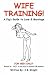 Wife Training: A Pig's Guide to Love And Marriage