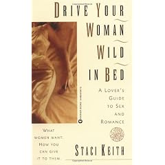 Drive Your Women Wild in Bed: A Lover's Guide to Sex and Romance