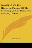 Word Book Of The Historical Pageant Of The Founding Of New Harmony, Indiana, 1814 (1914)