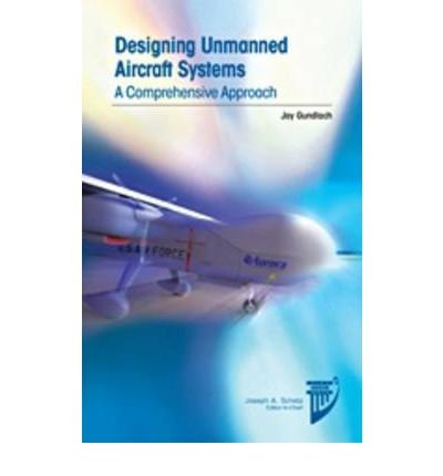 [ DESIGNING UNMANNED AIRCRAFT SYSTEMS: A COMPREHENSIVE APPROACH ] , by Gundlach, Jay ( Author) 2013 [ Hardcover ]From AIAA (American Insti