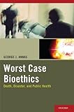 Worst case bioethics : death, disaster, and public health