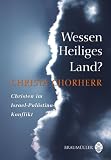 Wessen Heiliges Land?: Christen im Israel-Pal�stina-Konflikt - Christa Chorherr