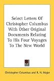 Select Letters Of Christopher Columbus With Other Original Documents Relating To His Four Voyages To The New World
