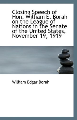 Closing Speech of Hon. William E. Borah on the League of Nations in the Senate of the United States,