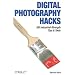 Digital Photography Hacks: 100 Industrial-Strength Tips & Tools