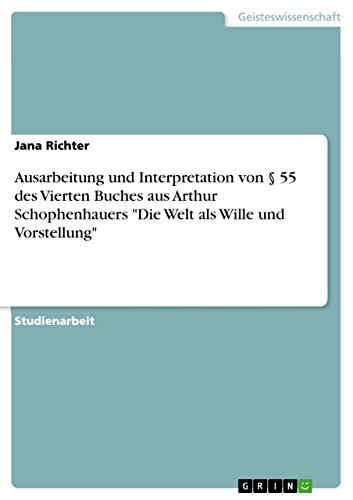 Ausarbeitung und Interpretation von § 55 des Vierten Buches aus Arthur Schophenhauers 