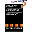  Atlas of a Tropical Germany: Essays on Politics and Culture, 1990-1998 (Texts and Contexts)  by Zafer Senocak and Leslie A. Adelson