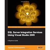 Beginners Guide to SQL Server Integration Services Using Visual Studio 2005 ~ Jayaram Krishnaswamy
