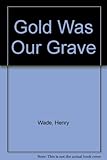 Gold was our grave